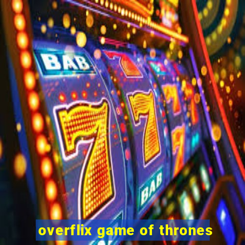 overflix game of thrones